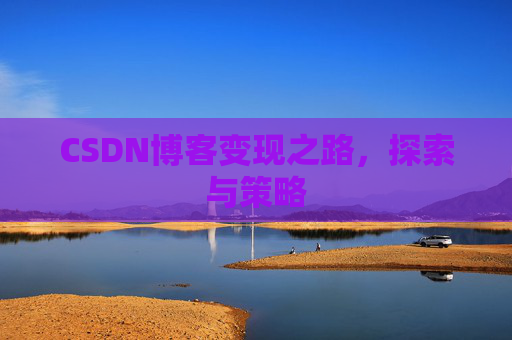 CSDN博客变现之路，探索与策略